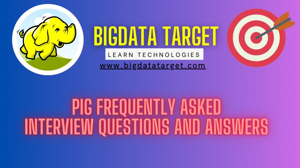 pig frequently asked best interview Questions and Answers ? Big data Target @ Learn latest technologies day to day in our career